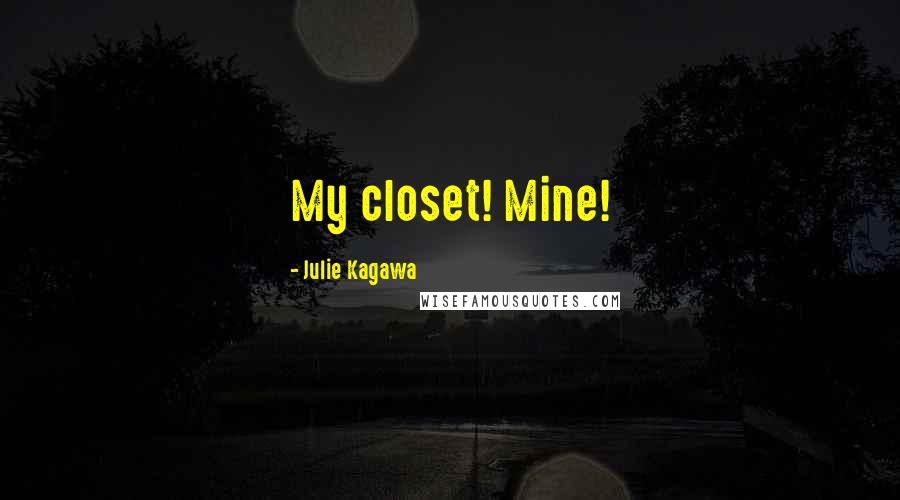 Julie Kagawa Quotes: My closet! Mine!