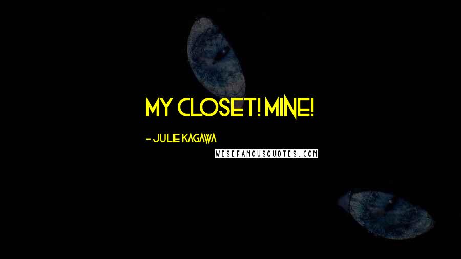 Julie Kagawa Quotes: My closet! Mine!