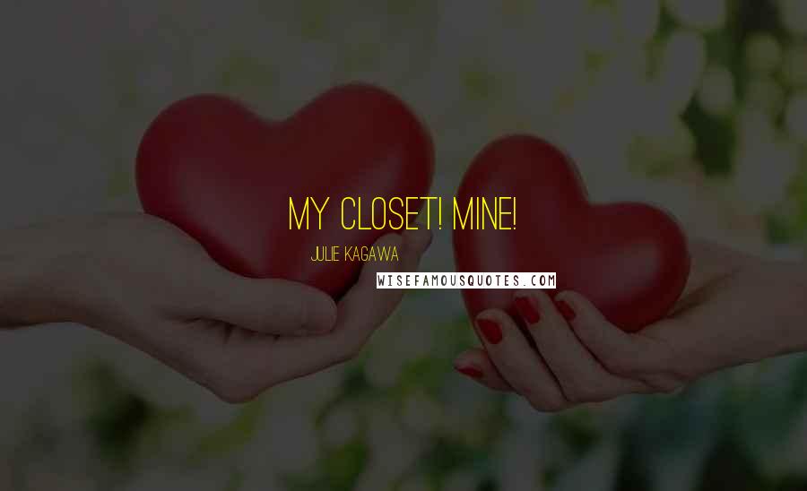 Julie Kagawa Quotes: My closet! Mine!