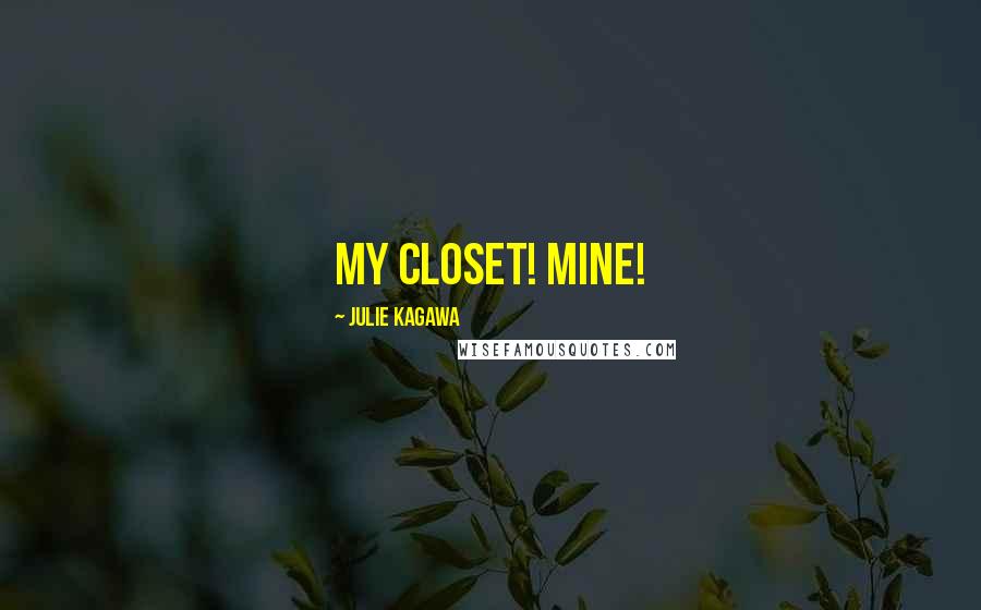 Julie Kagawa Quotes: My closet! Mine!