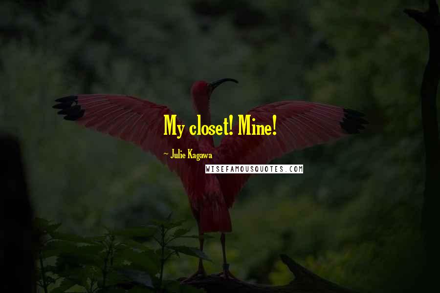 Julie Kagawa Quotes: My closet! Mine!