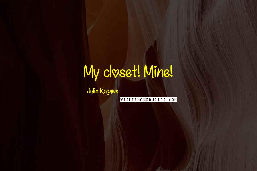 Julie Kagawa Quotes: My closet! Mine!