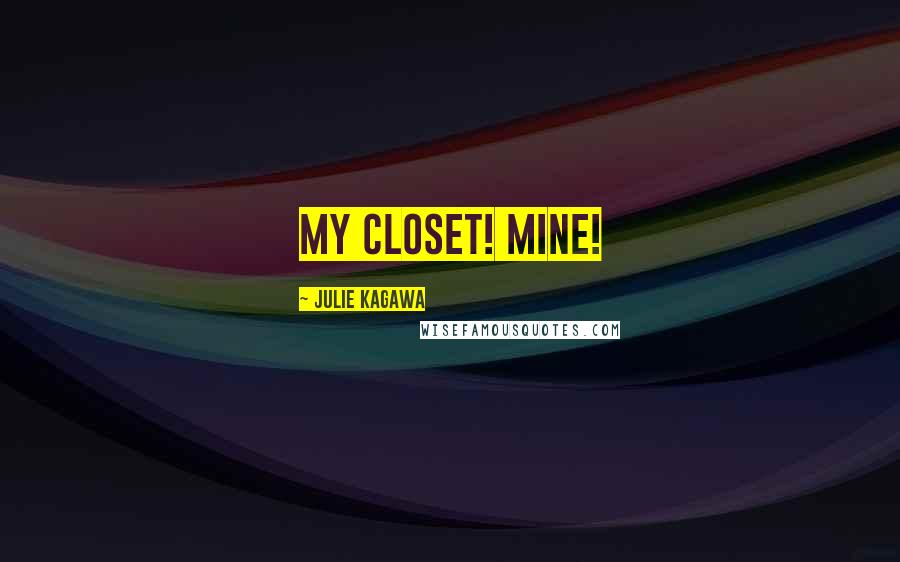 Julie Kagawa Quotes: My closet! Mine!