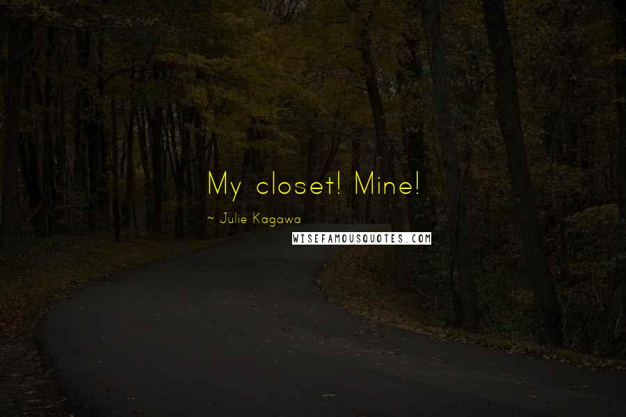 Julie Kagawa Quotes: My closet! Mine!