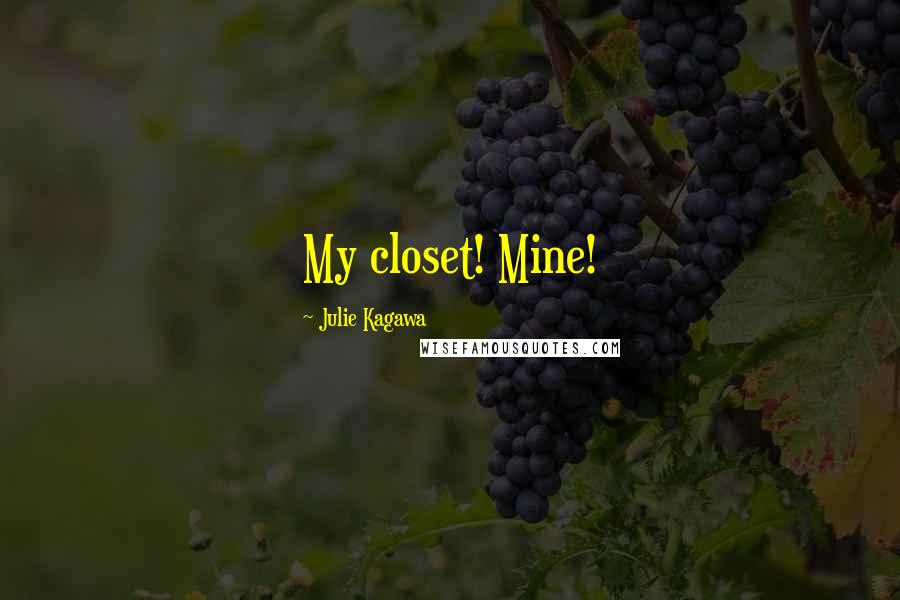 Julie Kagawa Quotes: My closet! Mine!