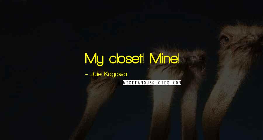 Julie Kagawa Quotes: My closet! Mine!