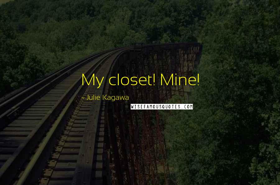 Julie Kagawa Quotes: My closet! Mine!