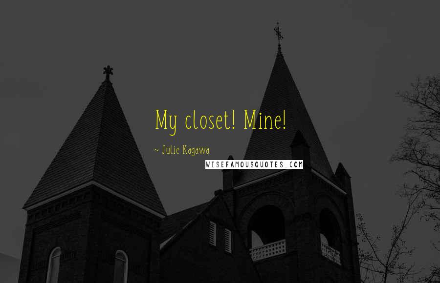 Julie Kagawa Quotes: My closet! Mine!