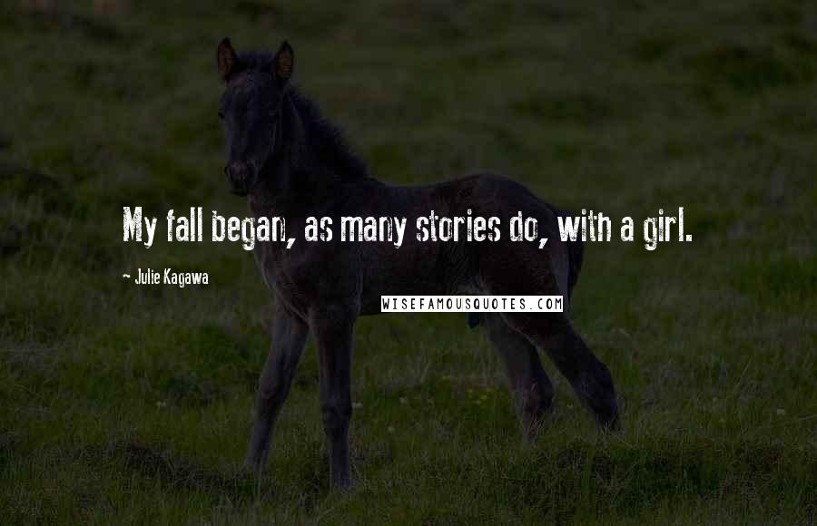 Julie Kagawa Quotes: My fall began, as many stories do, with a girl.