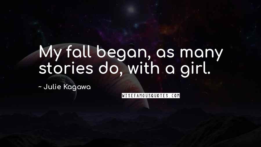 Julie Kagawa Quotes: My fall began, as many stories do, with a girl.