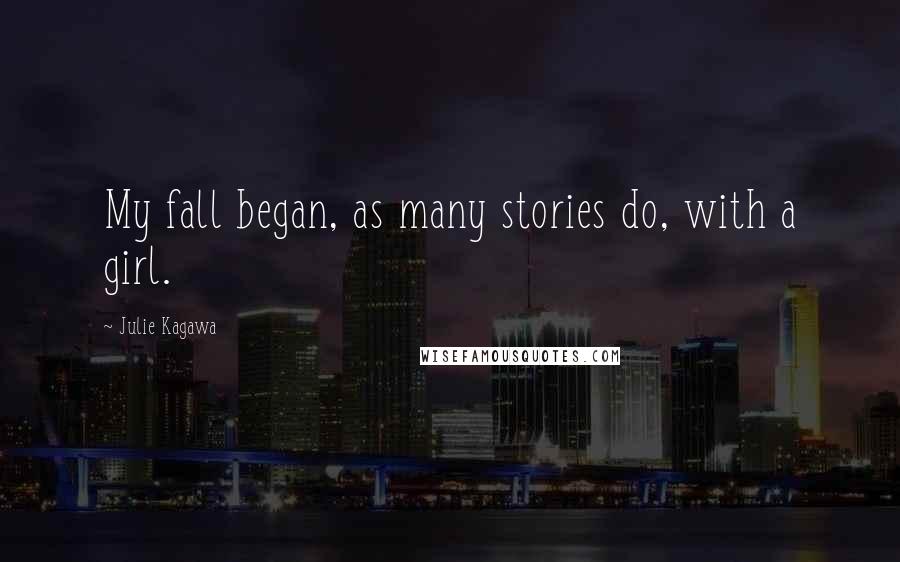 Julie Kagawa Quotes: My fall began, as many stories do, with a girl.