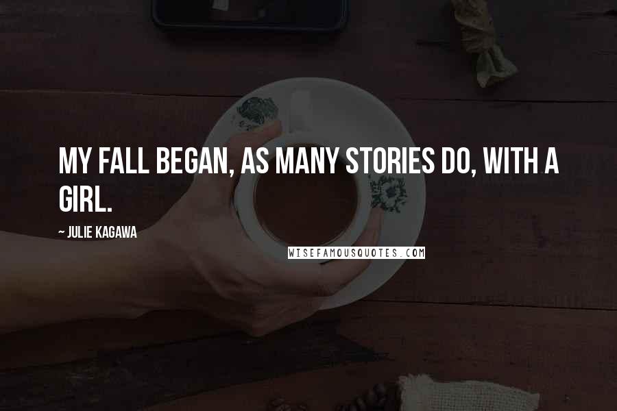 Julie Kagawa Quotes: My fall began, as many stories do, with a girl.