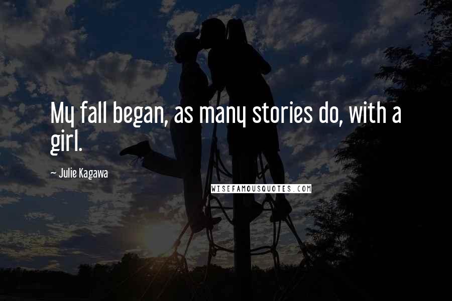 Julie Kagawa Quotes: My fall began, as many stories do, with a girl.