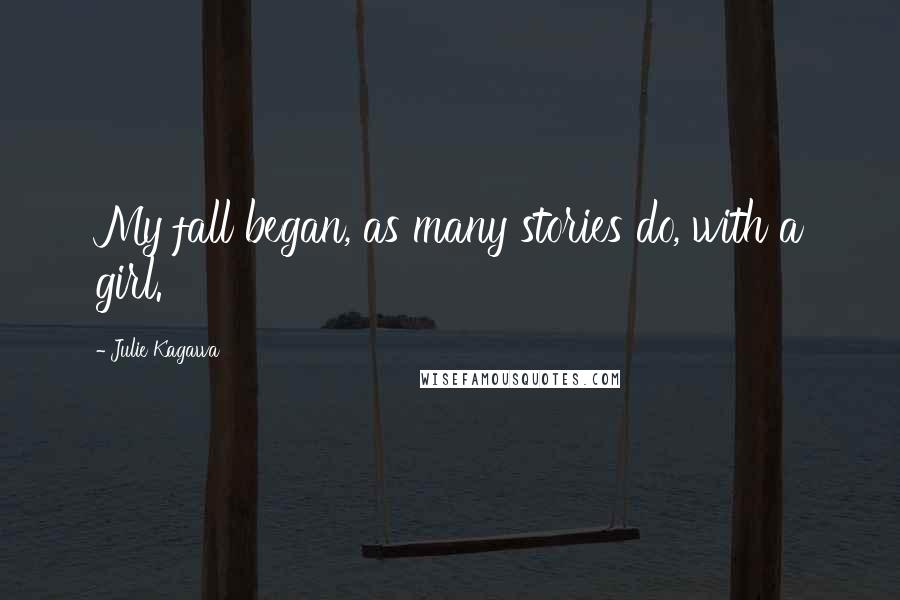 Julie Kagawa Quotes: My fall began, as many stories do, with a girl.