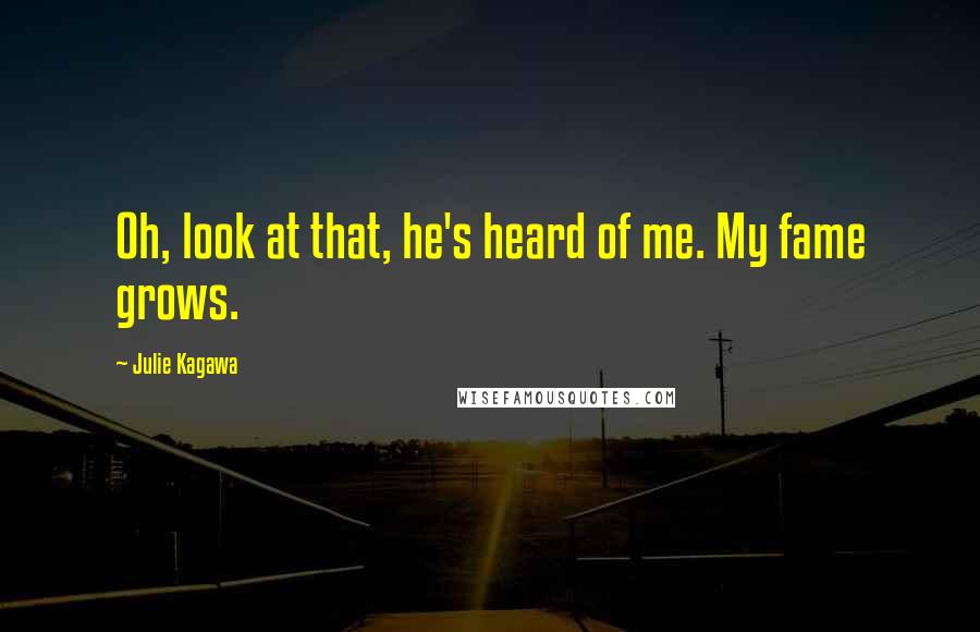 Julie Kagawa Quotes: Oh, look at that, he's heard of me. My fame grows.
