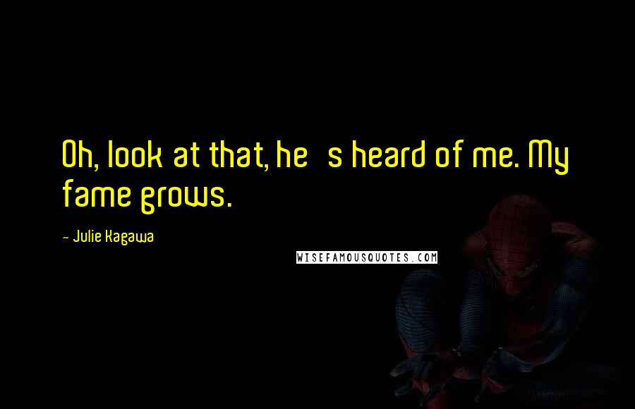 Julie Kagawa Quotes: Oh, look at that, he's heard of me. My fame grows.