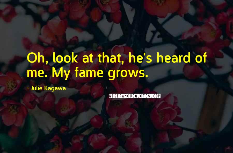 Julie Kagawa Quotes: Oh, look at that, he's heard of me. My fame grows.