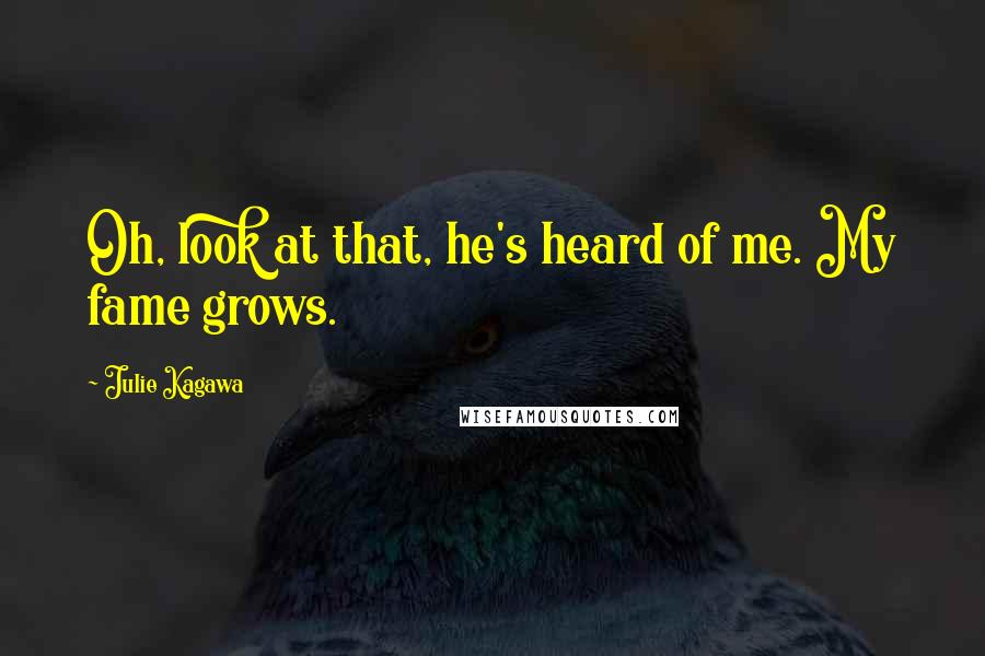 Julie Kagawa Quotes: Oh, look at that, he's heard of me. My fame grows.