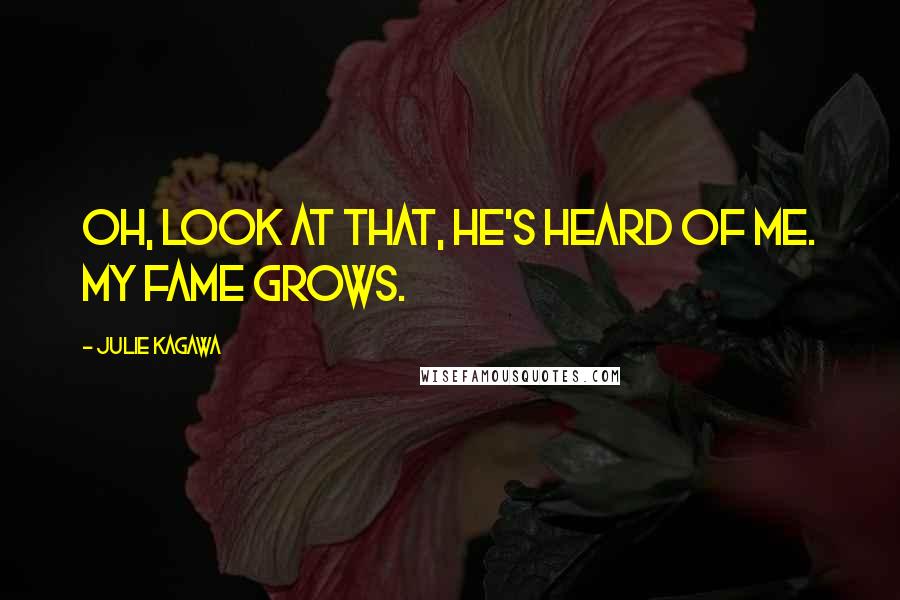 Julie Kagawa Quotes: Oh, look at that, he's heard of me. My fame grows.