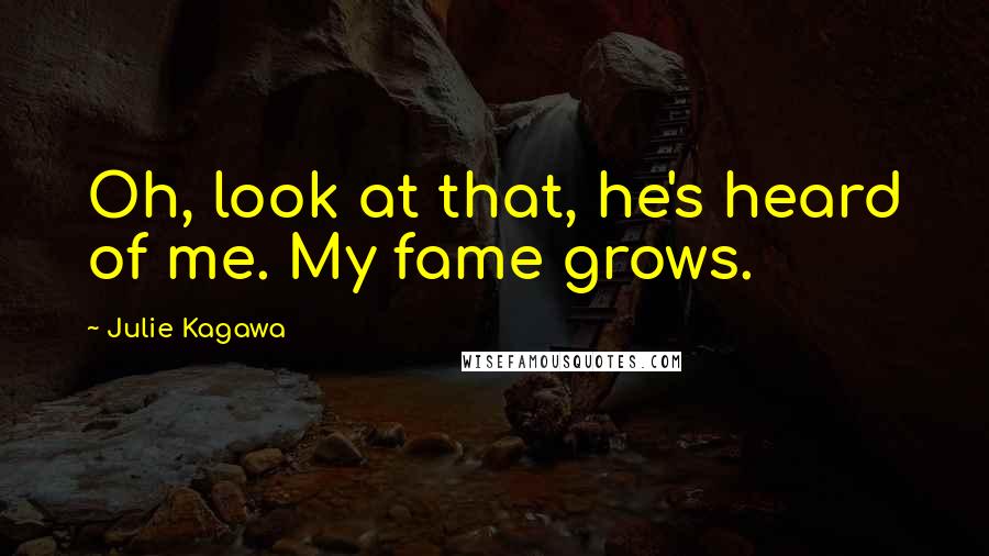 Julie Kagawa Quotes: Oh, look at that, he's heard of me. My fame grows.