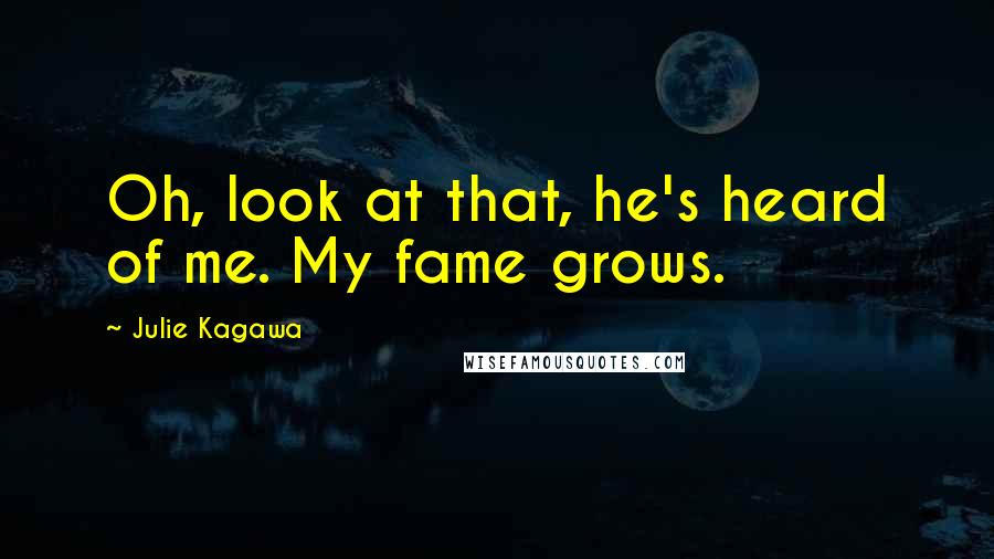 Julie Kagawa Quotes: Oh, look at that, he's heard of me. My fame grows.