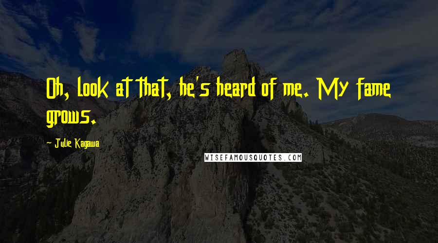 Julie Kagawa Quotes: Oh, look at that, he's heard of me. My fame grows.