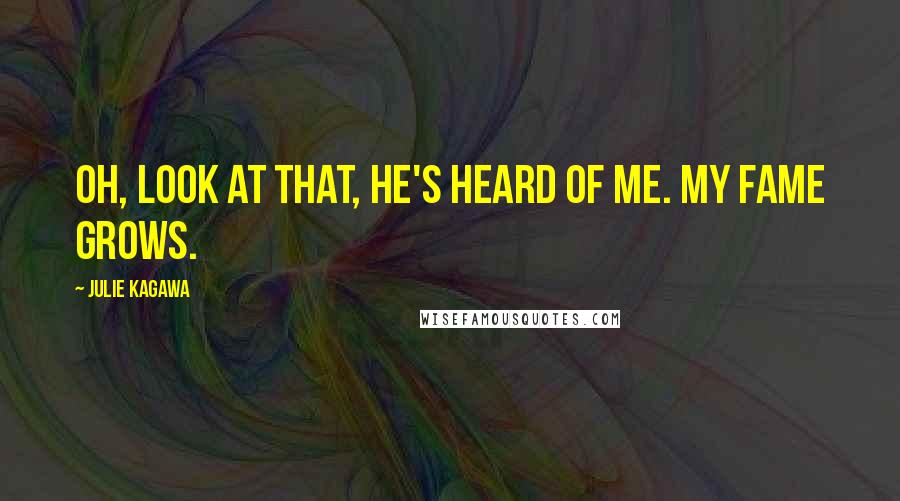 Julie Kagawa Quotes: Oh, look at that, he's heard of me. My fame grows.