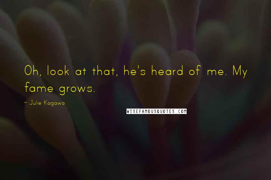 Julie Kagawa Quotes: Oh, look at that, he's heard of me. My fame grows.