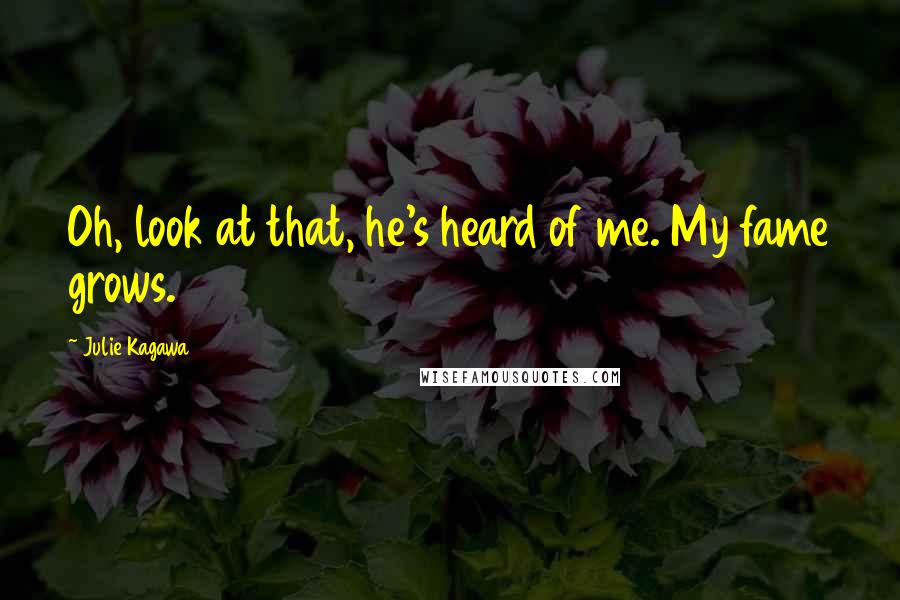 Julie Kagawa Quotes: Oh, look at that, he's heard of me. My fame grows.