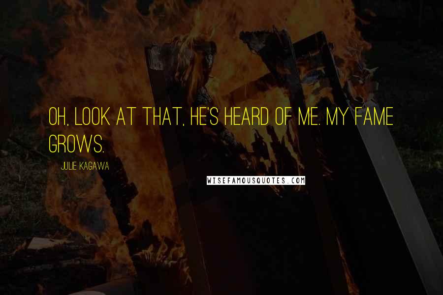 Julie Kagawa Quotes: Oh, look at that, he's heard of me. My fame grows.