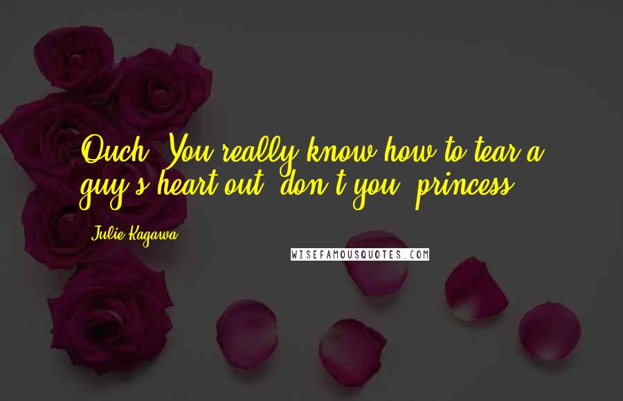 Julie Kagawa Quotes: Ouch. You really know how to tear a guy's heart out, don't you, princess?