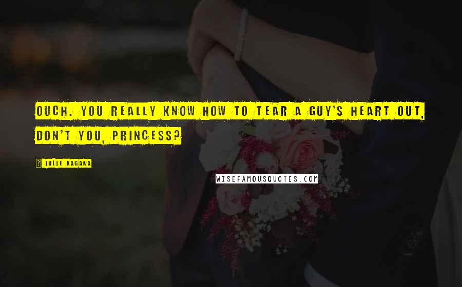 Julie Kagawa Quotes: Ouch. You really know how to tear a guy's heart out, don't you, princess?