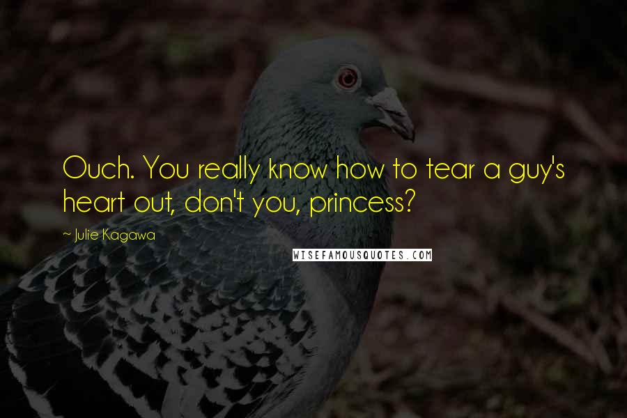 Julie Kagawa Quotes: Ouch. You really know how to tear a guy's heart out, don't you, princess?