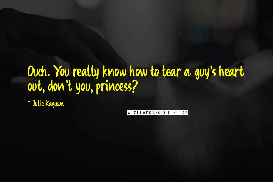 Julie Kagawa Quotes: Ouch. You really know how to tear a guy's heart out, don't you, princess?
