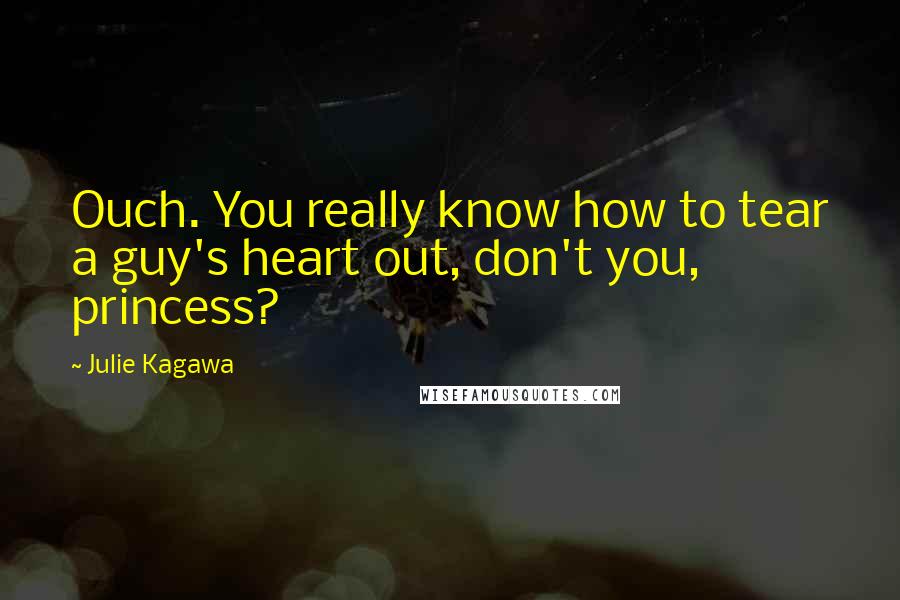 Julie Kagawa Quotes: Ouch. You really know how to tear a guy's heart out, don't you, princess?