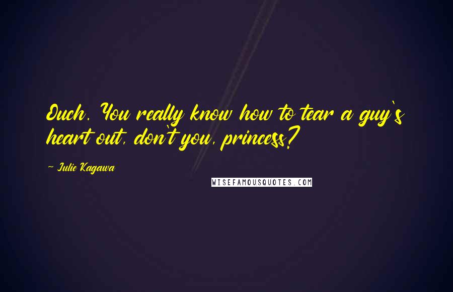 Julie Kagawa Quotes: Ouch. You really know how to tear a guy's heart out, don't you, princess?