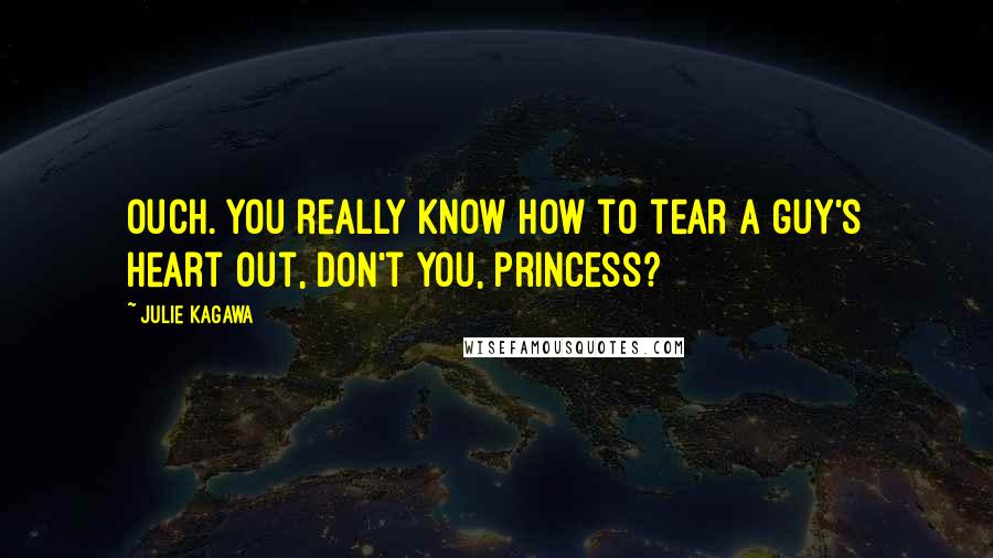 Julie Kagawa Quotes: Ouch. You really know how to tear a guy's heart out, don't you, princess?