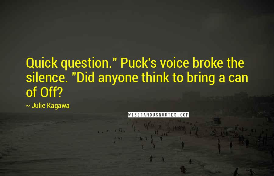 Julie Kagawa Quotes: Quick question." Puck's voice broke the silence. "Did anyone think to bring a can of Off?