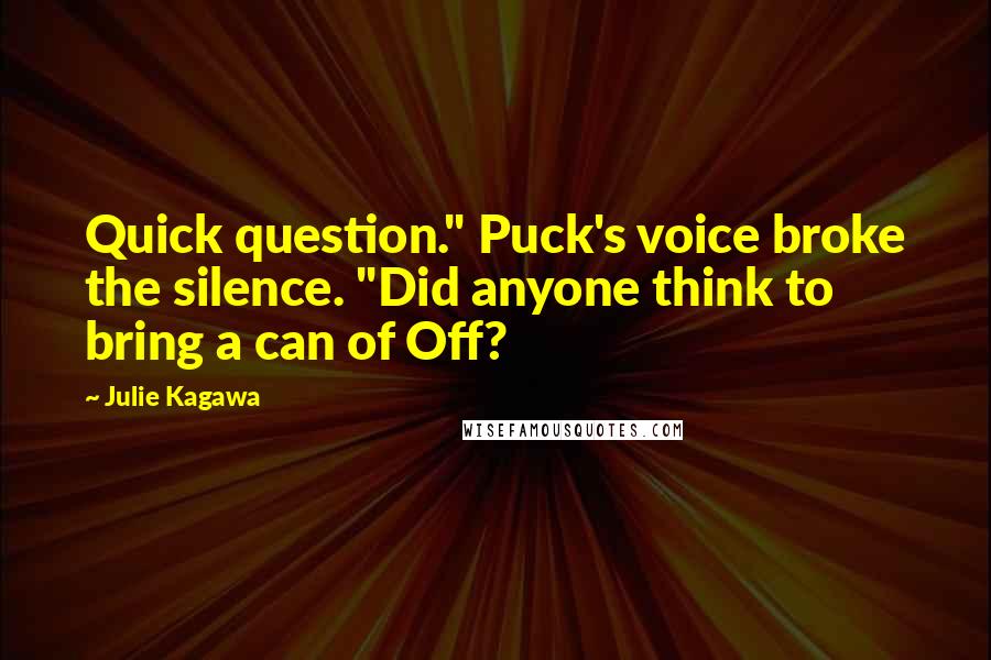 Julie Kagawa Quotes: Quick question." Puck's voice broke the silence. "Did anyone think to bring a can of Off?