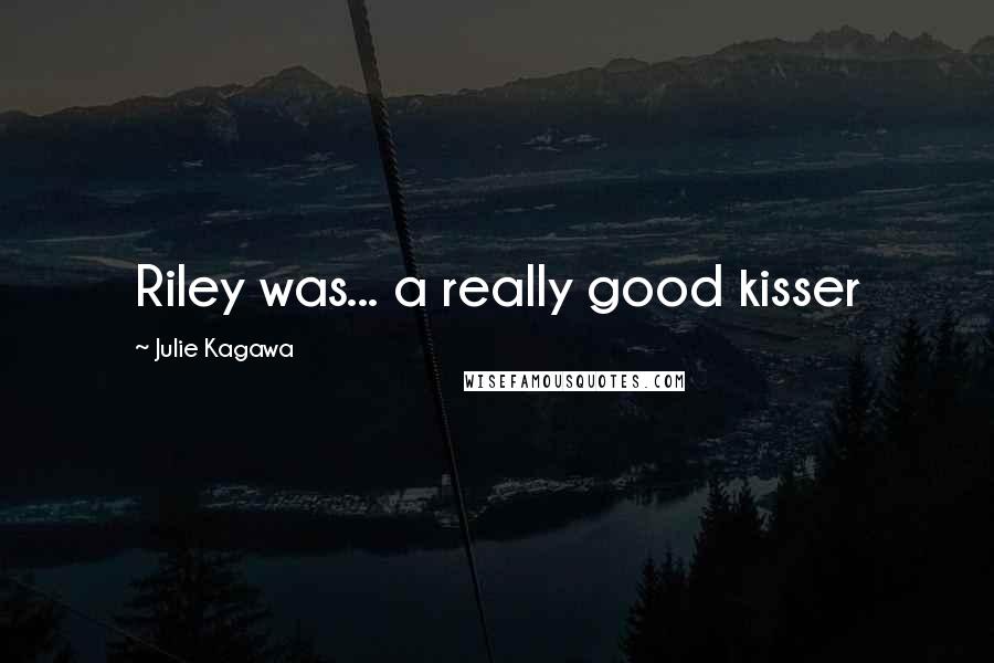 Julie Kagawa Quotes: Riley was... a really good kisser