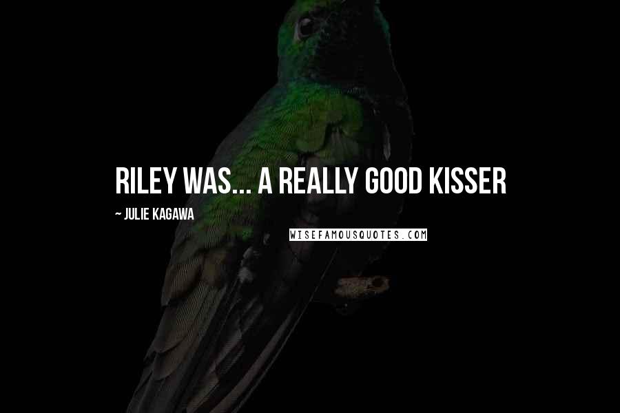 Julie Kagawa Quotes: Riley was... a really good kisser