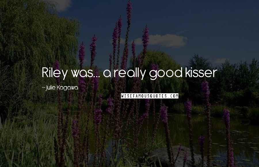 Julie Kagawa Quotes: Riley was... a really good kisser