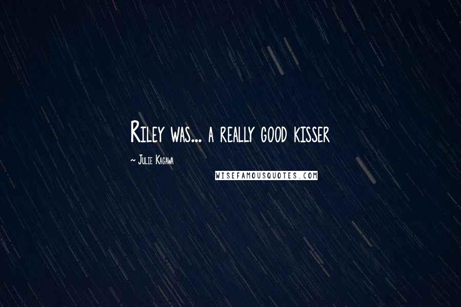 Julie Kagawa Quotes: Riley was... a really good kisser