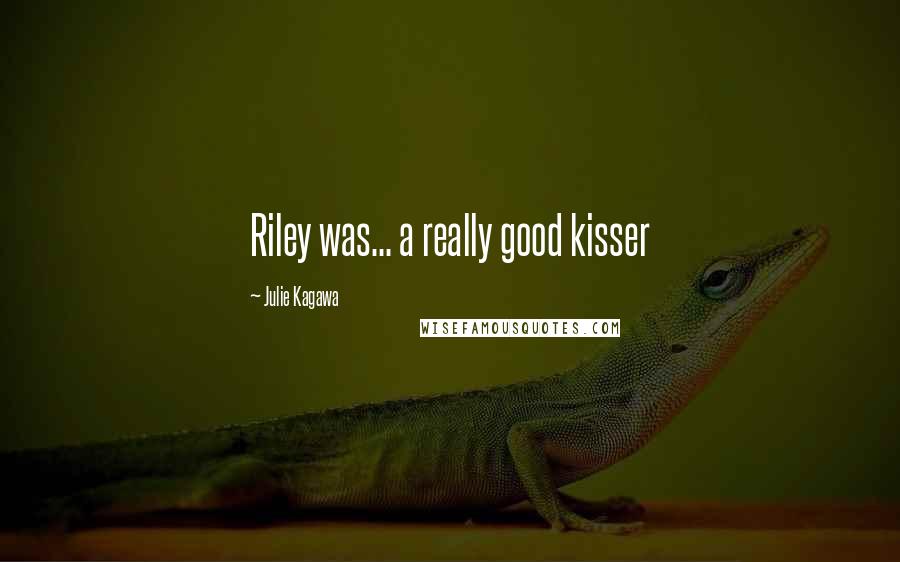 Julie Kagawa Quotes: Riley was... a really good kisser