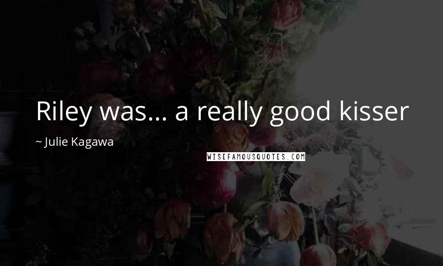 Julie Kagawa Quotes: Riley was... a really good kisser