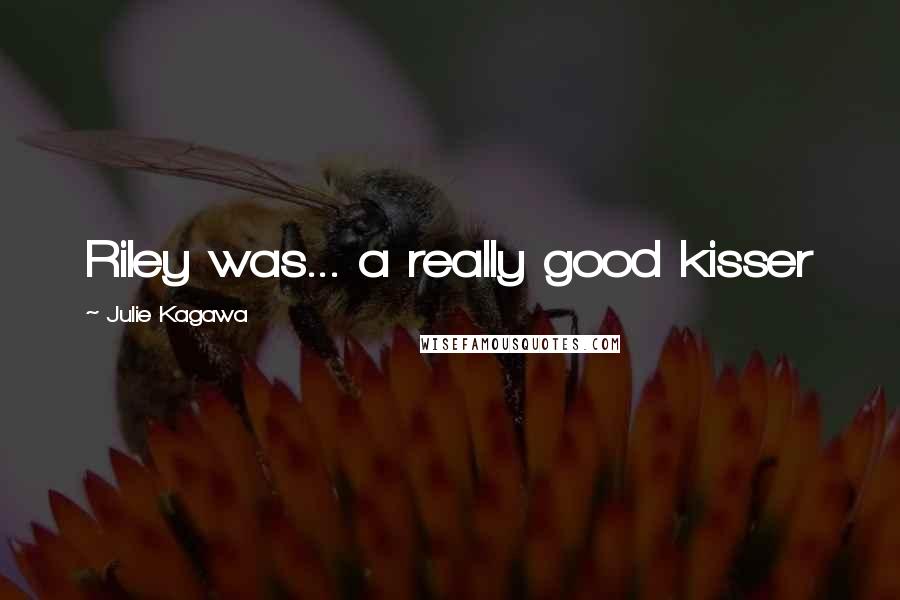 Julie Kagawa Quotes: Riley was... a really good kisser