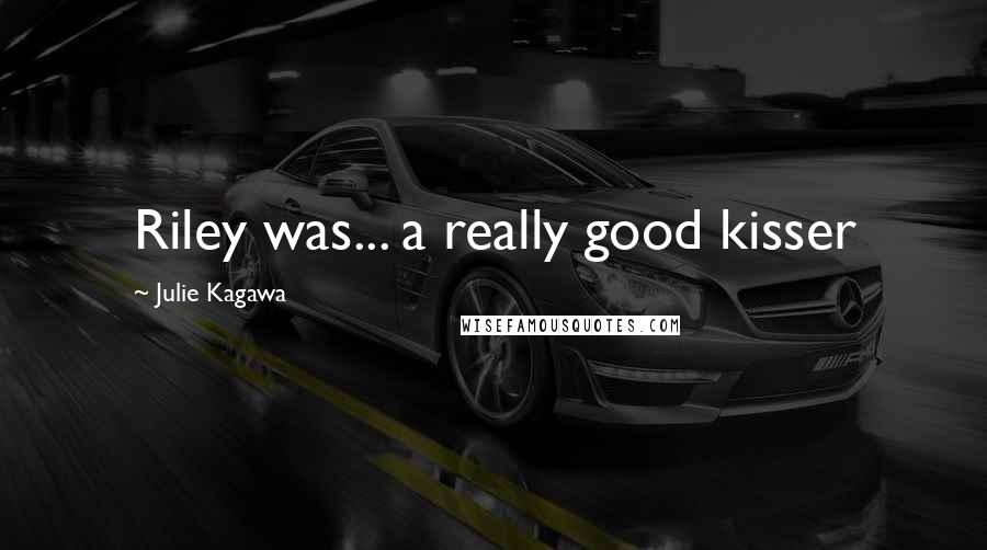 Julie Kagawa Quotes: Riley was... a really good kisser