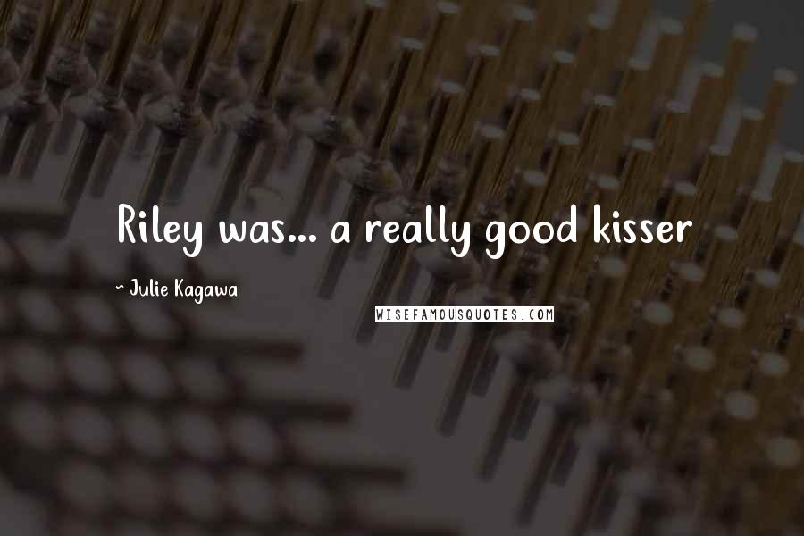 Julie Kagawa Quotes: Riley was... a really good kisser