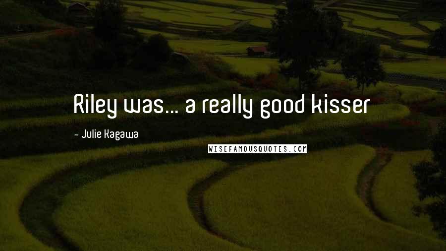 Julie Kagawa Quotes: Riley was... a really good kisser