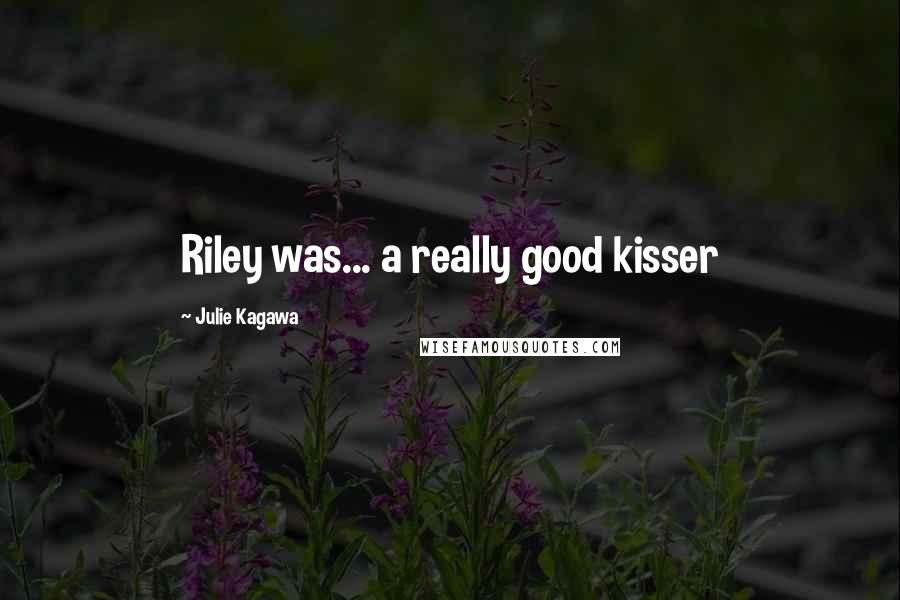 Julie Kagawa Quotes: Riley was... a really good kisser